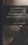 Course of Lectures On Dramatic Art and Literature; Volume 1