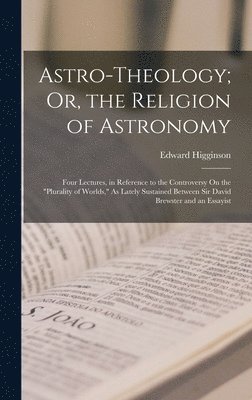 Edward Higginson - Astro-Theology; Or, the Religion of Astronomy, Inbunden. Tillgänglighet: Lägg i varukorg