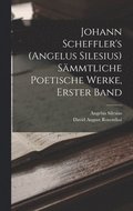 Johann Scheffler's (Angelus Silesius) S�mmtliche Poetische Werke, Erster Band