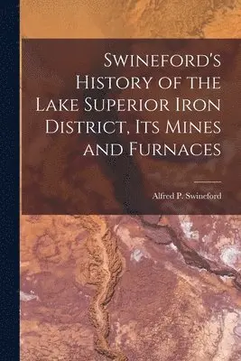 Alfred P Swineford - Swineford's History of the Lake Superior Iron District, Its Mines and Furnaces, Häftad. Tillgänglighet: Lägg i varukorg