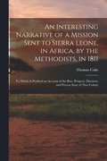 An Interesting Narrative of a Mission Sent to Sierra Leone, in Africa, by the Methodists, in 1811