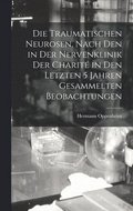 Die Traumatischen Neurosen, Nach Den in Der Nervenklinik Der Charite in Den Letzten 5 Jahren Gesammelten Beobachtungen
