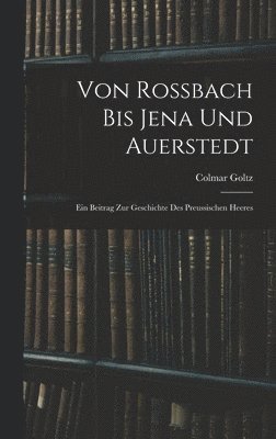 Colmar Goltz - Von Rossbach Bis Jena Und Auerstedt, Inbunden. Tillgänglighet: Tillfälligt slut