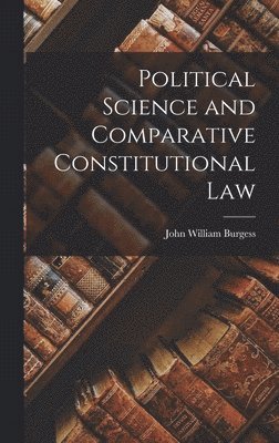 John William Burgess - Political Science and Comparative Constitutional Law, Inbunden. Tillgänglighet: Lägg i varukorg