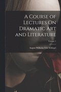 Course of Lectures On Dramatic Art and Literature; Volume 1