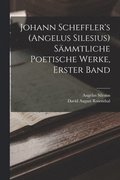 Johann Scheffler's (Angelus Silesius) S�mmtliche Poetische Werke, Erster Band