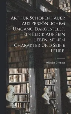 Wilhelm Gwinner - Arthur Schopenhauer aus persönlichem Umgang dargestellt. Ein Blick auf sein Leben, seinen Charakter und seine Lehre., Inbunden. Tillgänglighet: Lägg i varukorg