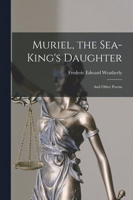 Frederic Edward Weatherly - Muriel, the Sea-King's Daughter, Häftad. Tillgänglighet: Lägg i varukorg