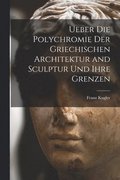 Ueber die Polychromie der griechischen Architektur and Sculptur und ihre Grenzen