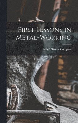 Alfred George Compton - First Lessons in Metal-Working, Inbunden. Tillgänglighet: Lägg i varukorg