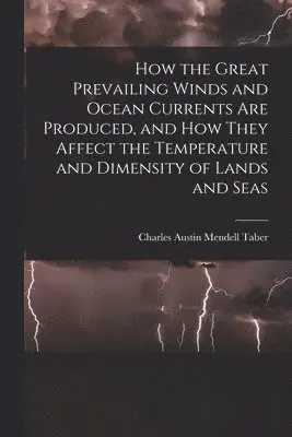 Charles Austin Mendell Taber - How the Great Prevailing Winds and Ocean Currents Are Produced, and How They Affect the Temperature and Dimensity of Lands and Seas, Häftad. Tillgänglighet: Lägg i varukorg