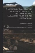 Method of Calculating the Cubic Contents of Excavations and Embankments, by the Aid of Diagrams