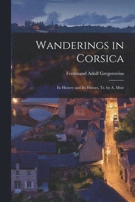 Ferdinand Adolf Gregorovius - Wanderings in Corsica, Häftad. Tillgänglighet: Lägg i varukorg