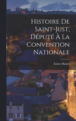 Ernest Hamel - Histoire De Saint-Just, Député À La Convention Nationale, Inbunden. Tillgänglighet: Lägg i varukorg