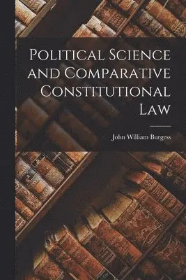 John William Burgess - Political Science and Comparative Constitutional Law, Häftad. Tillgänglighet: Lägg i varukorg