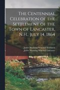 Centennial Celebration of the Settlement of the Town of Lancaster, N.H., July 14, 1864
