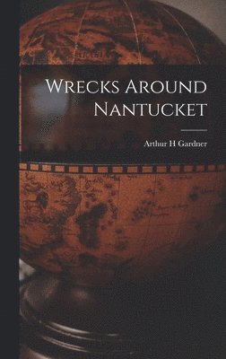 Arthur H Gardner - Wrecks Around Nantucket, Inbunden. Tillgänglighet: Lägg i varukorg