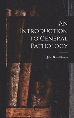 John Bland-Sutton - Introduction to General Pathology, Inbunden. Tillgänglighet: Lägg i varukorg