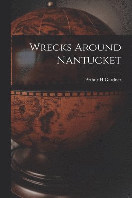 Arthur H Gardner - Wrecks Around Nantucket, Häftad. Tillgänglighet: Lägg i varukorg