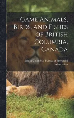 British Columbia Bureau of Provincia - Game Animals, Birds, and Fishes of British Columbia, Canada, Inbunden. Tillgänglighet: Lägg i varukorg