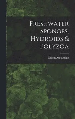 Nelson Annandale - Freshwater Sponges, Hydroids & Polyzoa, Inbunden. Tillgänglighet: Lägg i varukorg