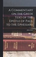 Commentary on the Greek Text of the Epistle of Paul to the Ephesians