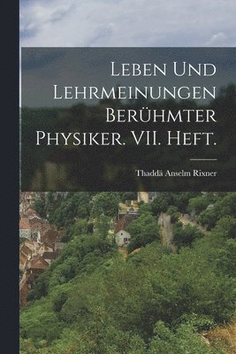 Thaddä Anselm Rixner - Leben und Lehrmeinungen berühmter Physiker. VII. Heft., Häftad