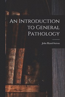 John Bland-Sutton - Introduction to General Pathology, Häftad. Tillgänglighet: Lägg i varukorg