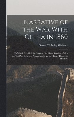 Garnet Wolseley Wolseley - Narrative of the war With China in 1860; to Which is Added the Account of a Short Residence With the Tai-ping Rebels at Nankin and a Voyage From Thence to Hankow, Inbunden. Tillgänglighet: Lägg i varukorg