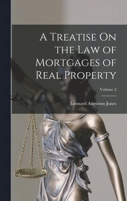 Leonard Augustus Jones - Treatise On the Law of Mortgages of Real Property; Volume 2, Inbunden. Tillgänglighet: Lägg i varukorg
