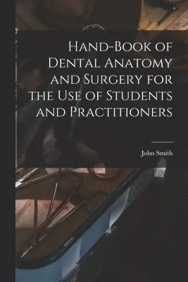 Hand-book of Dental Anatomy and Surgery for the use of Students and Practitioners