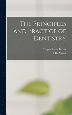 Chapin Aaron Harris, P H Austen - Principles and Practice of Dentistry, Inbunden. Tillgänglighet: Tillfälligt slut