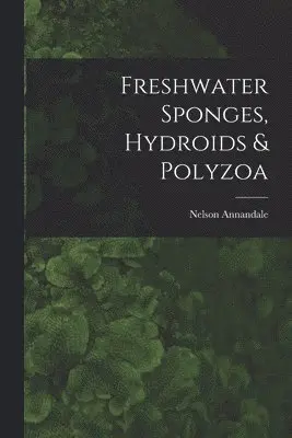 Nelson Annandale - Freshwater Sponges, Hydroids & Polyzoa, Häftad. Tillgänglighet: Lägg i varukorg