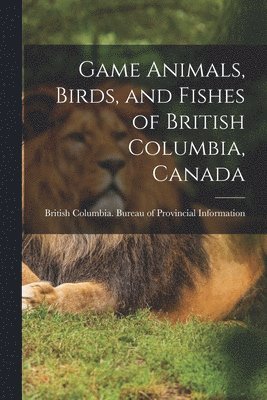 British Columbia Bureau of Provincia - Game Animals, Birds, and Fishes of British Columbia, Canada, Häftad. Tillgänglighet: Lägg i varukorg