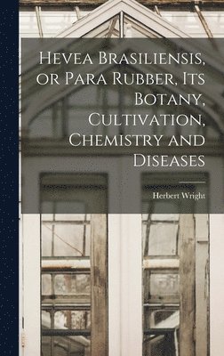 Herbert Wright - Hevea Brasiliensis, or Para Rubber, its Botany, Cultivation, Chemistry and Diseases, Inbunden. Tillgänglighet: Lägg i varukorg
