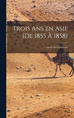 Comte De Gobineau - Trois ans en Asie (de 1855 à 1858), Inbunden
