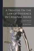 A Treatise On the Law of Evidence in Criminal Issues