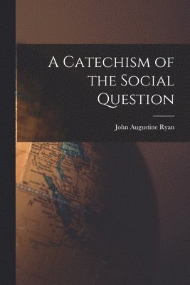 John Augustine Ryan - Catechism of the Social Question, Häftad