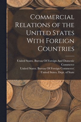 United States Dept Of State, United States Bureau of Foreign and, United States Bureau of Foreign Comm - Commercial Relations of the United States With Foreign Countries, Häftad