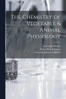 Gerrit Jan Mulder, Gerardus Johannes Mulder, Finlay Weir Johnston - Chemistry of Vegetable & Animal Physiology, Häftad. Tillgänglighet: Lägg i varukorg