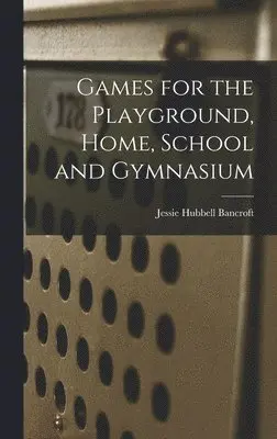 Jessie Hubbell Bancroft - Games for the Playground, Home, School and Gymnasium, Inbunden. Tillgänglighet: Lägg i varukorg