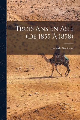 Comte De Gobineau - Trois ans en Asie (de 1855 à 1858), Häftad