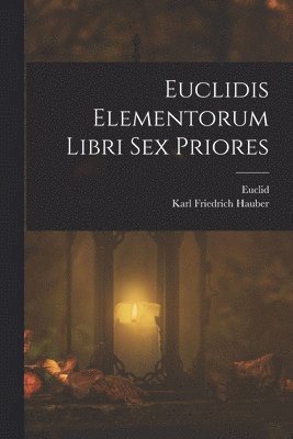 Euclid, Karl Friedrich Hauber - Euclidis Elementorum Libri Sex Priores, Häftad