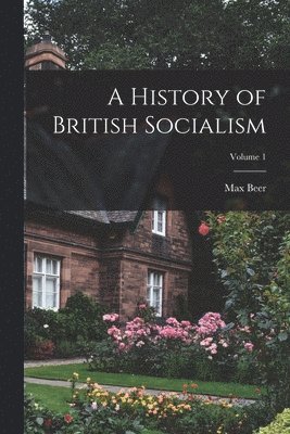 Max Beer - History of British Socialism; Volume 1, Häftad