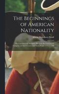 The Beginnings of American Nationality; the Constitutional Relations Between the Continental Congress and the Colonies and States From 1774 to 1789