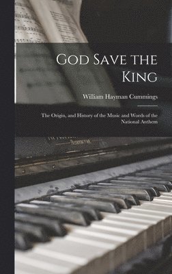 William Hayman Cummings - God Save the King; the Origin, and History of the Music and Words of the National Anthem, Inbunden