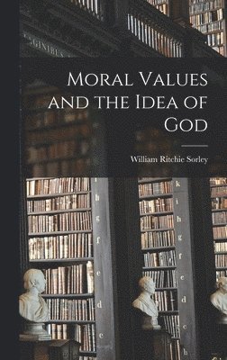 William Ritchie Sorley - Moral Values and the Idea of God, Inbunden