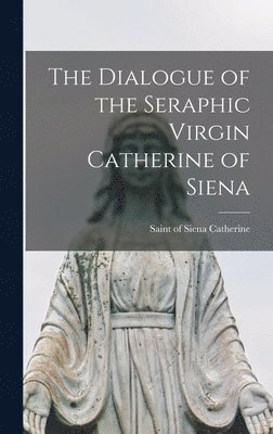 Of Siena Saint Catherine - Dialogue of the Seraphic Virgin Catherine of Siena, Inbunden