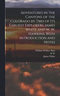 Adventures in the Canyons of the Colorado by two of its Earliest Explorers, James White and W. W. Hawkins, With Introduction and Notes