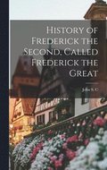 History of Frederick the Second, Called Frederick the Great